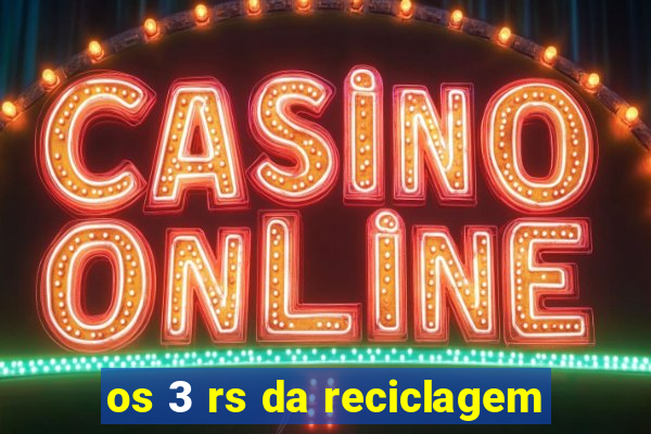 os 3 rs da reciclagem